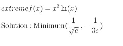 The extreme f(x)=x^3ln(x) is Minimum(1/(\sqrt[3]{e)},-1/(3e))
